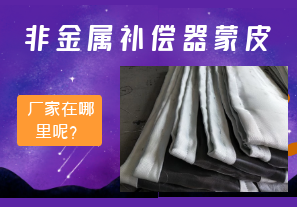 非金屬補(bǔ)償器蒙皮廠家在哪里呢？