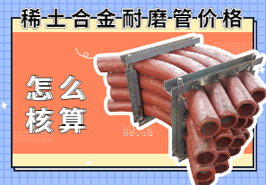 稀土合金耐磨管價(jià)格該怎么核算？
