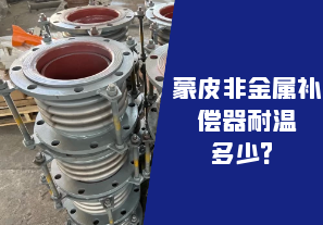 蒙皮非金屬補(bǔ)償器耐溫多少？